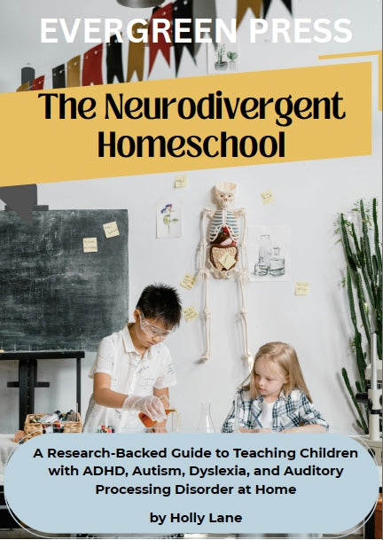 The Neurodivergent Homeschool — A Research-Backed Guide to Teaching Children with ADHD, Autism, Dyslexia, and Auditory Processing Disorder at Home