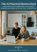 The AI-Powered Homeschool — Using ChatGPT and AI to Build Custom Lessons, Quizzes, Worksheets and Reading Lists for Your Child - in Minutes a Day