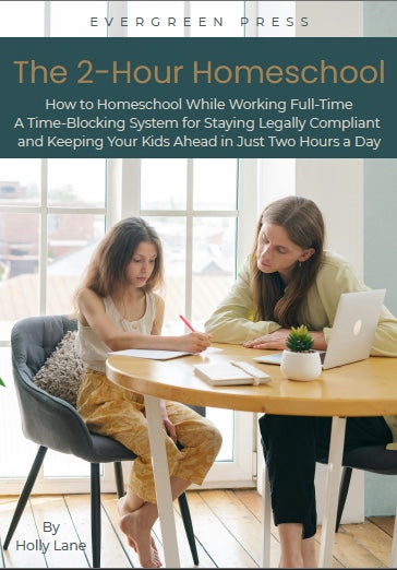 The 2-Hour Homeschool — How to Homeschool While Working Full-Time A Time-Blocking System for Staying Legally Compliant and Keeping Your Kids Ahead in Just Two Hours a Day